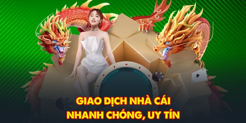 Giao dịch nhà cái nhanh chóng, uy tín